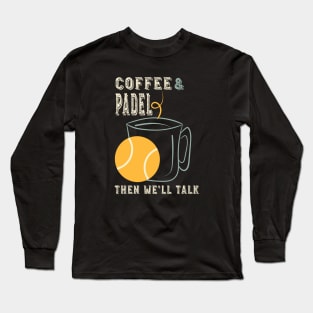 Coffee & Padel Then We'll Talk Long Sleeve T-Shirt